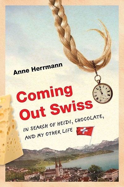 Coming Out Swiss: Search of Heidi, Chocolate, and My Other Life