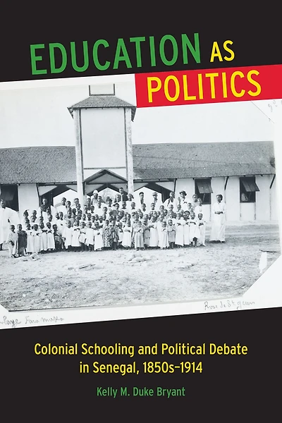 Education as Politics: Colonial Schooling and Political Debate in Senegal, 1850s-1914