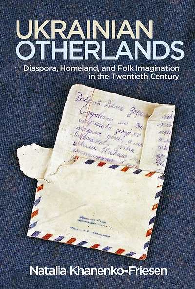 Ukrainian Otherlands: Diaspora, Homeland, and Folk Imagination the Twentieth Century