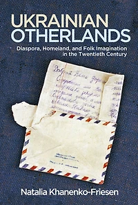 Ukrainian Otherlands: Diaspora, Homeland, and Folk Imagination the Twentieth Century