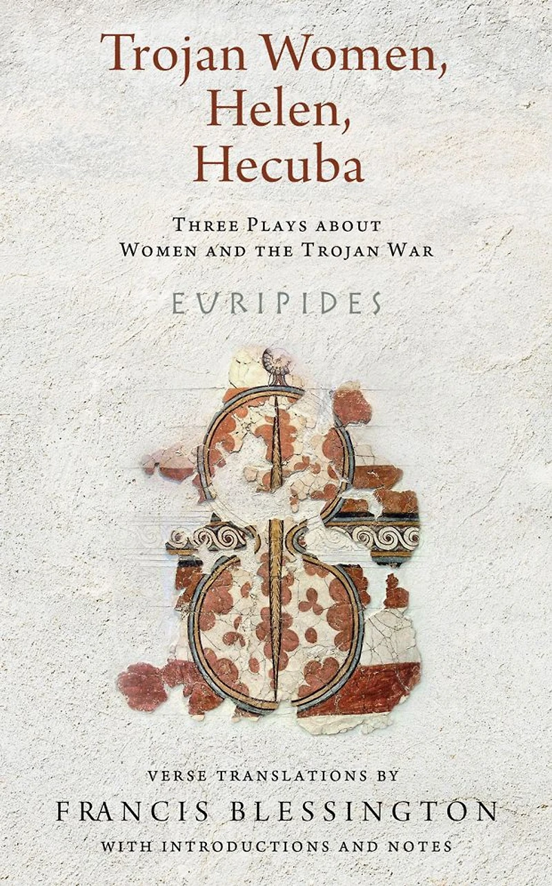 Trojan Women, Helen, Hecuba: Three Plays about Women and the War