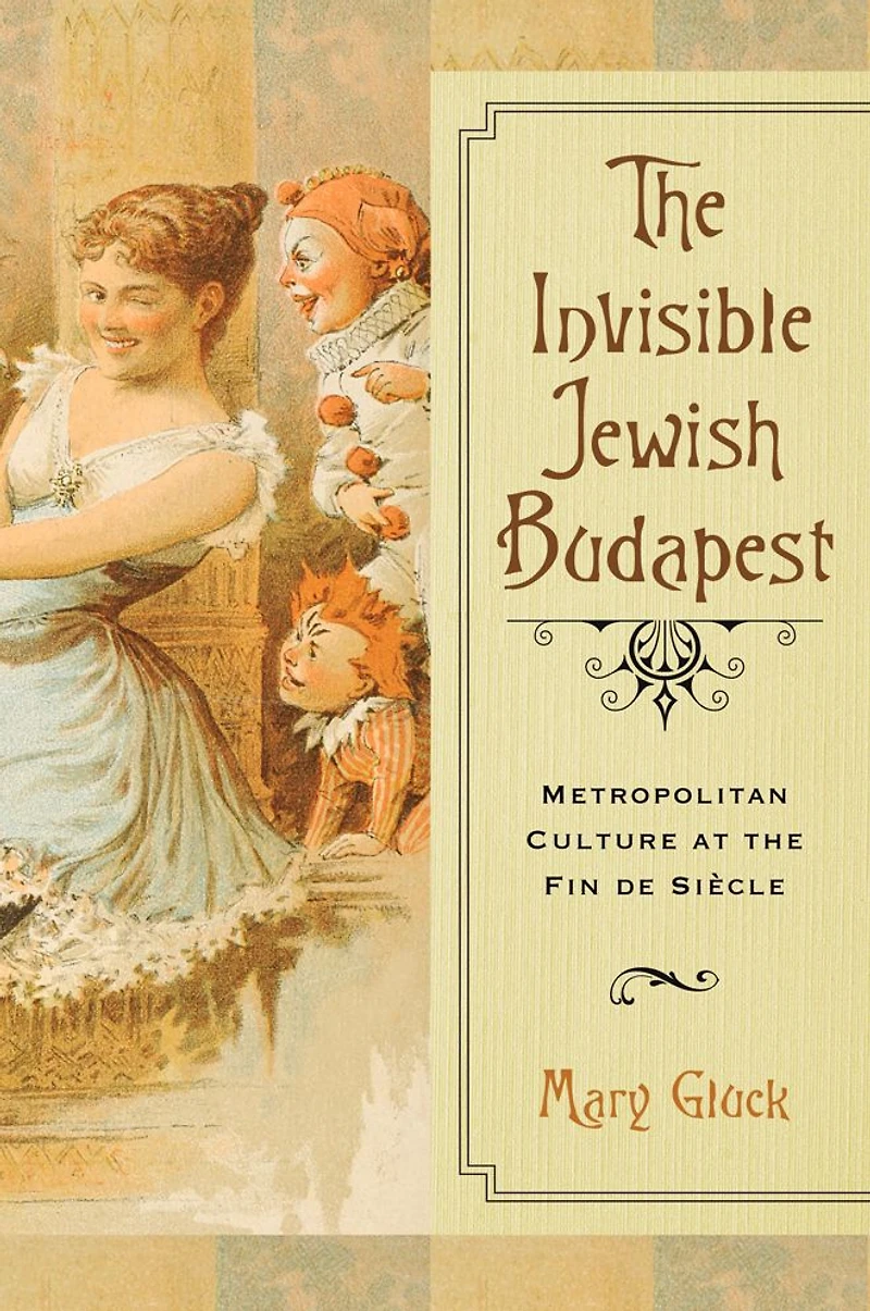 the Invisible Jewish Budapest: Metropolitan Culture at Fin de Siècle