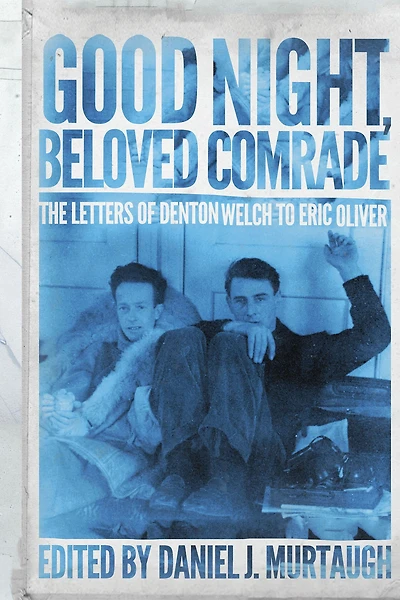 Good Night, Beloved Comrade: The Letters of Denton Welch to Eric Oliver
