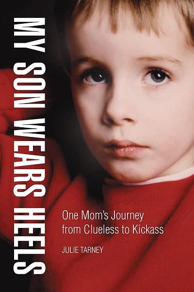 My Son Wears Heels: One Mom's Journey from Clueless to Kickass