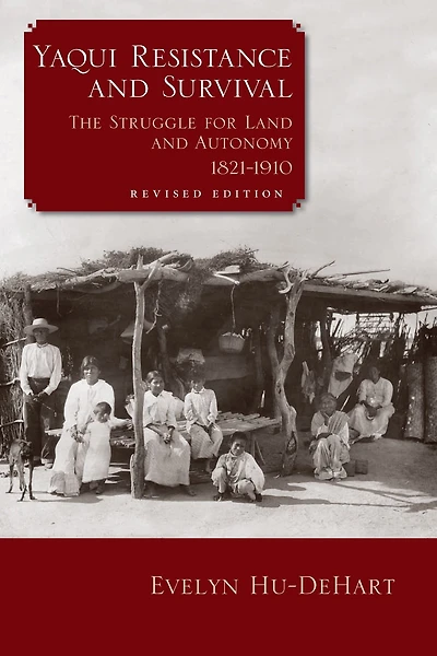 Yaqui Resistance and Survival: The Struggle for Land Autonomy, 1821-1910