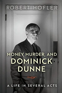 Money, Murder, and Dominick Dunne: A Life Several Acts