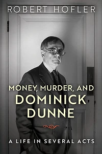 Money, Murder, and Dominick Dunne: A Life Several Acts