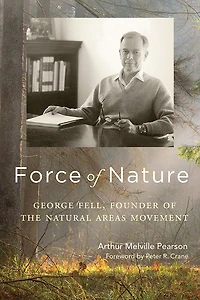 Force of Nature: George Fell, Founder the Natural Areas Movement