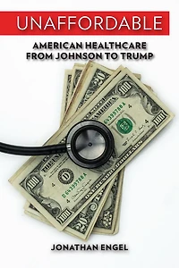 Unaffordable: American Healthcare from Johnson to Trump