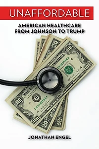 Unaffordable: American Healthcare from Johnson to Trump