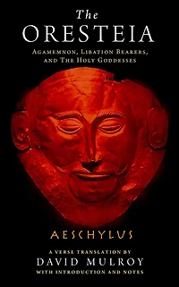 The Oresteia: Agamemnon, Libation Bearers, and Holy Goddesses