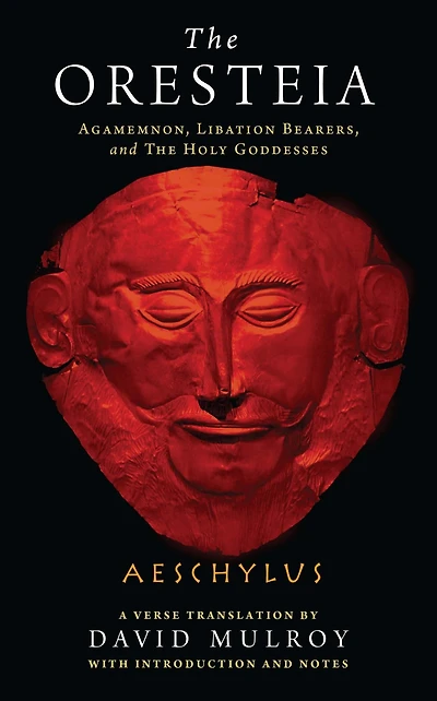 The Oresteia: Agamemnon, Libation Bearers, and Holy Goddesses