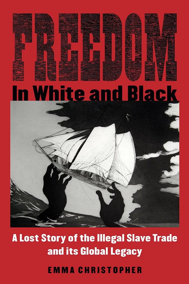 Freedom White and Black: A Lost Story of the Illegal Slave Trade Its Global Legacy