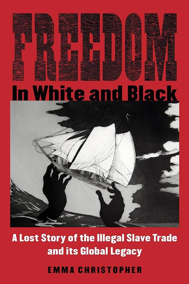 Freedom White and Black: A Lost Story of the Illegal Slave Trade Its Global Legacy