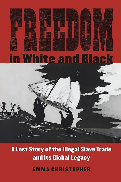 Freedom White and Black: A Lost Story of the Illegal Slave Trade Its Global Legacy