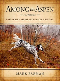 Among the Aspen: Northwoods Grouse and Woodcock Hunting