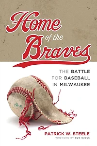 Home of The Braves: Battle for Baseball Milwaukee