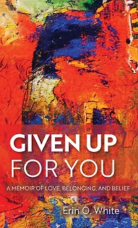 Given Up for You: A Memoir of Love, Belonging, and Belief