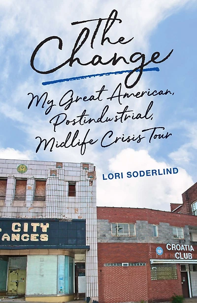 The Change: My Great American, Postindustrial, Midlife Crisis Tour