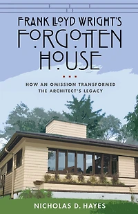 Frank Lloyd Wright's Forgotten House: How an Omission Transformed the Architect's Legacy