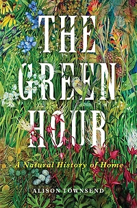 The Green Hour: A Natural History of Home