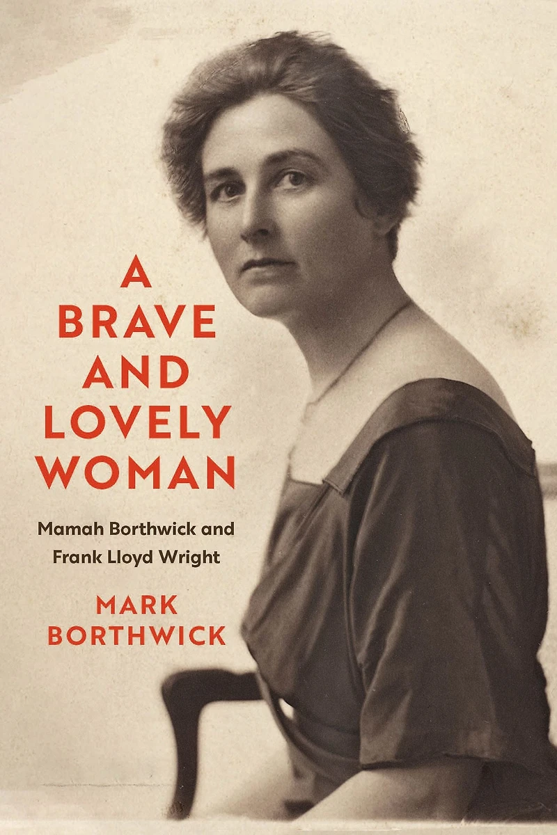 A Brave and Lovely Woman: Mamah Borthwick Frank Lloyd Wright