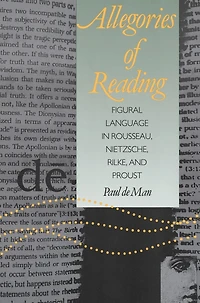 Allegories of Reading: Figural Language in Rousseau, Nietzsche, Rilke, and Proust