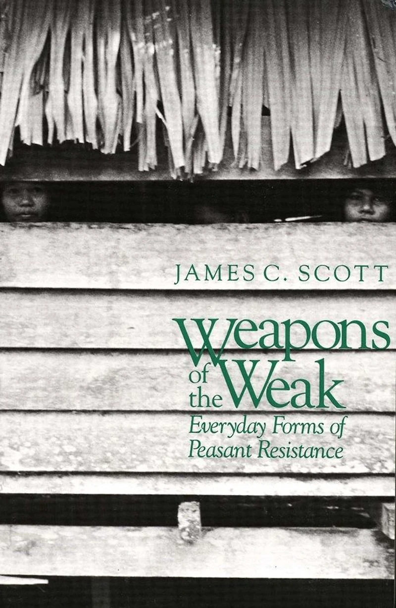 Weapons of the Weak: Everyday Forms Peasant Resistance