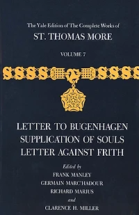 The Yale Edition of The Complete Works of St. Thomas More: Volume 7, Letter to Bugenhagen, Supplication of Souls, Letter Against Frith