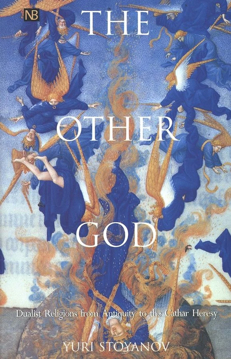 the Other God: Dualist Religions from Antiquity to Cathar Heresy