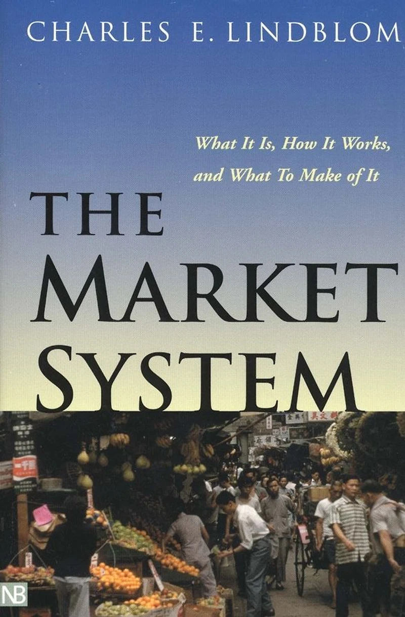 The Market System: What It Is, How It Works, and What To Make of It