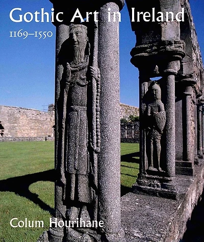 Gothic Art in Ireland 1169-1550: Enduring Vitality