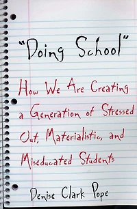 Doing School: How We Are Creating a Generation of Stressed-Out, Materialistic, and Miseducated Students