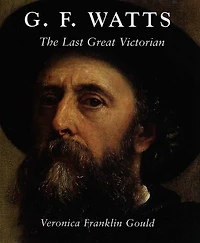G. F. Watts: The Last Great Victorian