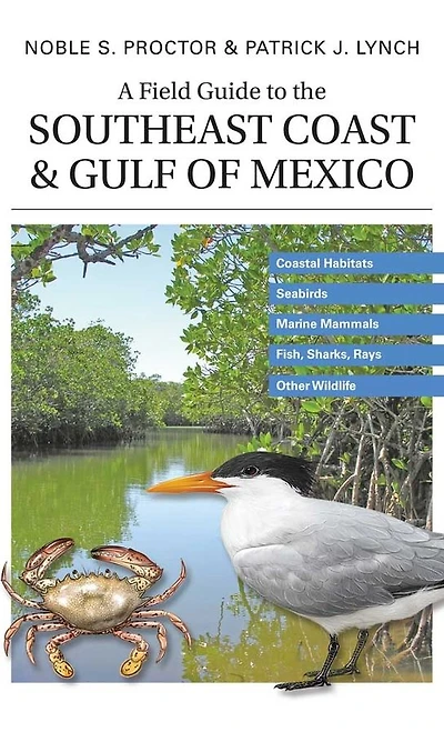 A Field Guide to the Southeast Coast & Gulf of Mexico: Coastal Habitats, Seabirds, Marine Mammals, Fish, & Other Wildlife
