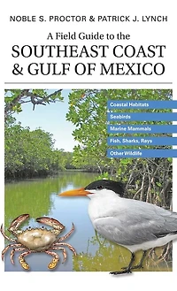 A Field Guide to the Southeast Coast & Gulf of Mexico: Coastal Habitats, Seabirds, Marine Mammals, Fish, & Other Wildlife