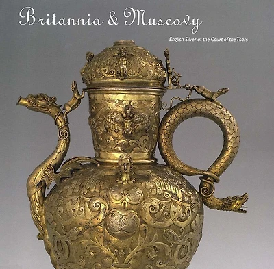 Britannia and Muscovy: English Silver at the Court of the Tsars