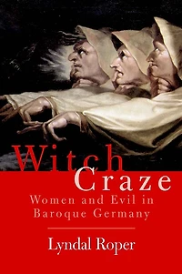 Witch Craze: Terror and Fantasy in Baroque Germany