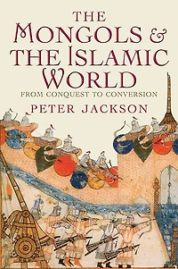the Mongols and Islamic World: From Conquest to Conversion