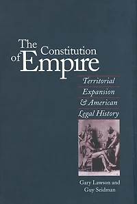 The Constitution of Empire: Territorial Expansion and American Legal History