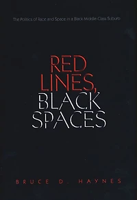 Red Lines, Black Spaces: The Politics of Race and Space in a Black Middle-Class Suburb