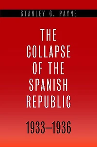 The Collapse of the Spanish Republic, 1933-1936: Origins of the Civil War