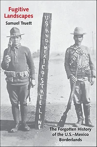 Fugitive Landscapes: The Forgotten History of the U.S.-Mexico Borderlands