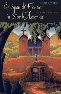 The Spanish Frontier in North America: The Brief Edition