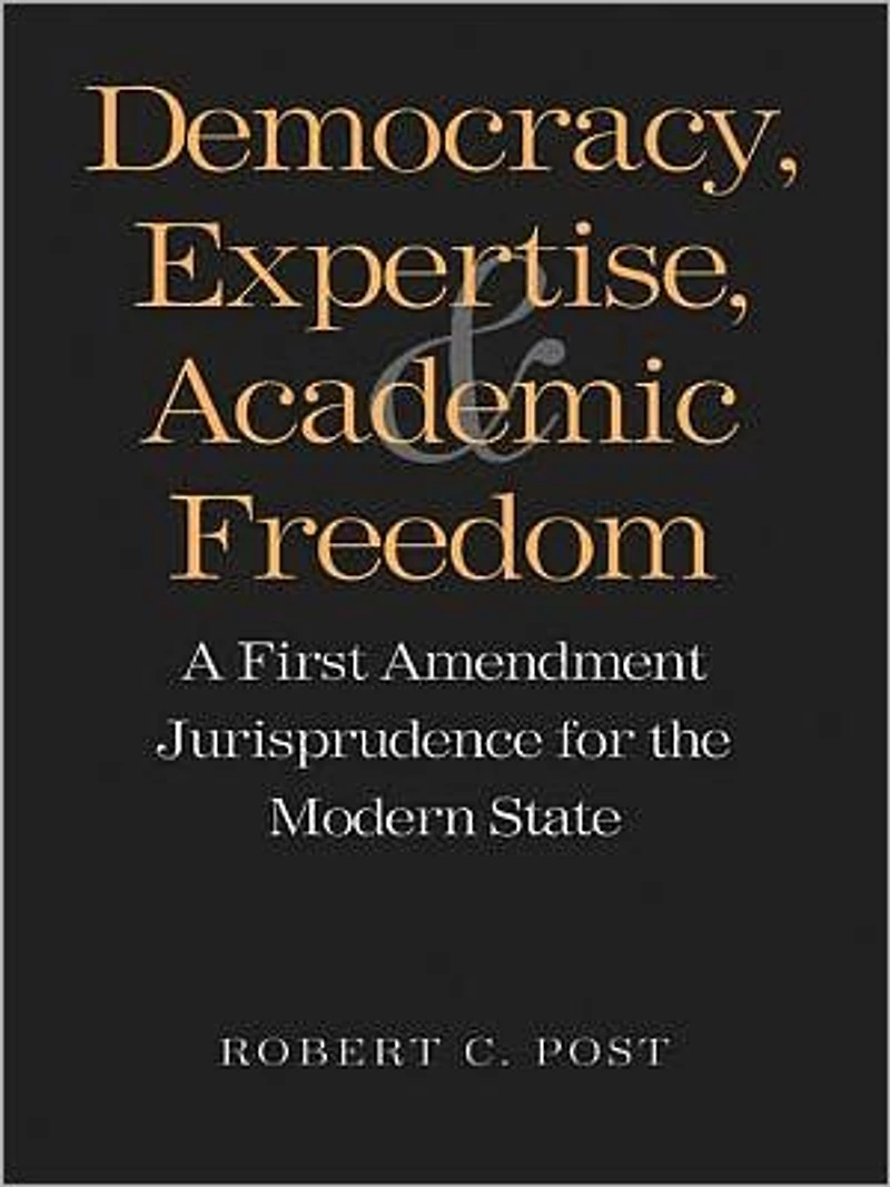 Democracy, Expertise, and Academic Freedom: A First Amendment Jurisprudence for the Modern State