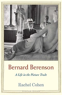 Bernard Berenson: A Life the Picture Trade