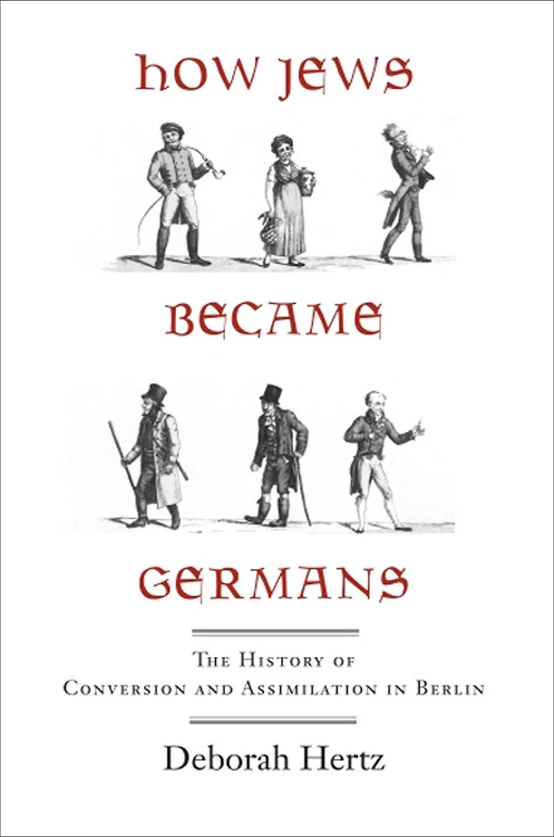 How Jews Became Germans: The History of Conversion and Assimilation in Berlin