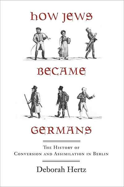 How Jews Became Germans: The History of Conversion and Assimilation in Berlin