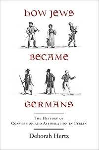 How Jews Became Germans: The History of Conversion and Assimilation in Berlin