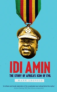 Idi Amin: The Story of Africa's Icon Evil